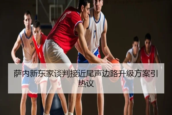 萨内新东家谈判接近尾声边路升级方案引热议